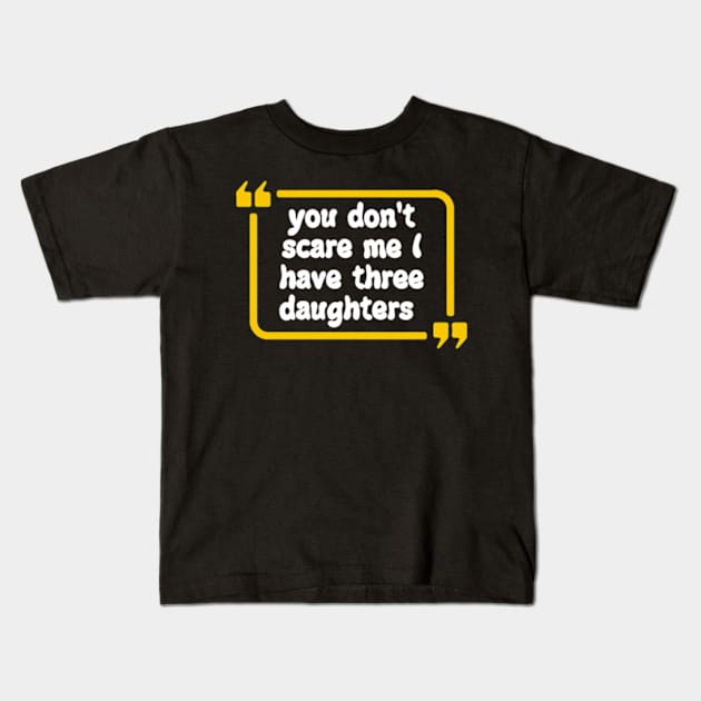 you don't scare me I have three daughters Kids T-Shirt by Dog and cat lover